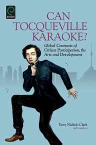 Title: Can Tocqueville Karaoke?: Global Contrasts of Citizen Participation, the Arts and Development, Author: Terry Nichols Clark