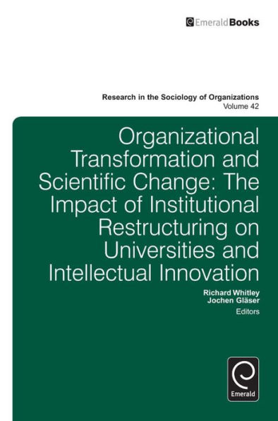 Organisational Transformation and Scientific Change: The Impact of Institutional Restructuring on Universities and Intellectual Innovation