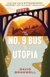 Title: The No.9 Bus to Utopia: How one man's extraordinary journey led to a quiet revolution, Author: David Bramwell