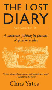 Title: The Lost Diary: A summer fishing in pursuit of golden scales, Author: Chris Yates