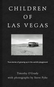 Title: Children of Las Vegas: True stories about growing up in the world's playground, Author: Timothy O'Grady