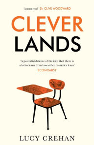 Title: Cleverlands: The secrets behind the success of the world's education superpowers, Author: Lucy Crehan