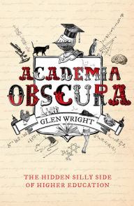 Title: Academia Obscura: The Hidden Silly Side of Higher Education, Author: Glen Wright