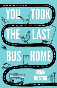 Title: You Took the Last Bus Home: The Poems of Brian Bilston, Author: Brian Bilston