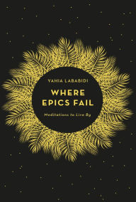 Title: Where Epics Fail: Meditations to live by, Author: Yahia Lababidi
