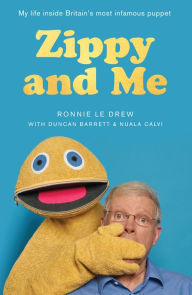 Title: Zippy and Me: My Life Inside Britain's Most Infamous Puppet, Author: Ronnie Le Drew