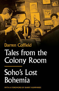 Title: Tales from the Colony Room: Soho's Lost Bohemia, Author: Darren Coffield