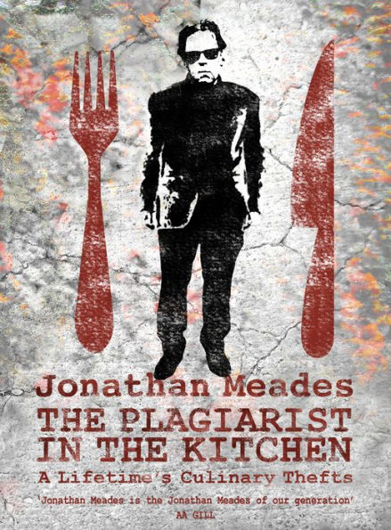 the Plagiarist Kitchen: A Lifetime's Culinary Thefts
