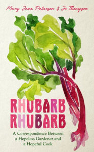 Title: Rhubarb Rhubarb: A correspondence between a hopeless gardener and a hopeful cook, Author: Mary Jane Paterson