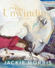 Title: The Unwinding: and other dreamings, Author: Jackie Morris