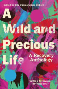Title: A Wild and Precious Life: A Recovery Anthology, Author: Lily Dunn