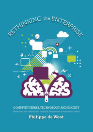 Title: Rethinking the Enterprise: Competitiveness, Technology and Society / Edition 1, Author: Philippe de Woot