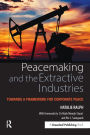 Peacemaking and the Extractive Industries: Towards a Framework for Corporate Peace