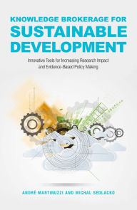 Title: Knowledge Brokerage for Sustainable Development: Innovative Tools for Increasing Research Impact and Evidence-Based Policy-Making, Author: André Martinuzzi