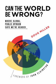 Title: Can the World be Wrong?: Where Global Public Opinion Says We're Headed, Author: Doug Miller