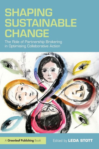 Shaping Sustainable Change: The Role of Partnership Brokering in Optimising Collaborative Action / Edition 1