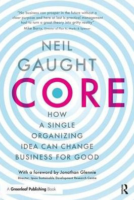 CORE: How a Single Organizing Idea can Change Business for Good