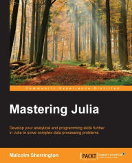 Title: Mastering Julia, Author: Malcolm Sherrington