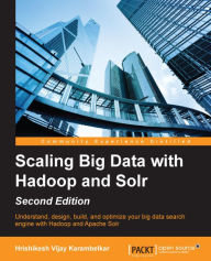 Title: Scaling Big Data with Hadoop and Solr - Second Edition, Author: Hrishikesh Vijay Karambelkar