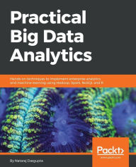 Title: Practical Big Data Analytics: Hands-on techniques to implement enterprise analytics and machine learning using Hadoop, Spark, NoSQL and R, Author: Nataraj Dasgupta