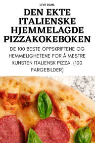 Title: Den Ekte Italienske Hjemmelagde Pizzakokeboken, Author: Live Dahl