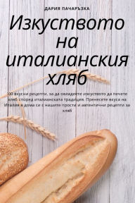 Title: Изкуството на италианския хляб, Author: Дария Пачаръзка