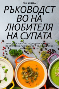 Title: РЪКОВОДСТВО НА ЛЮБИТЕЛЯ НА СУПАТА, Author: Ана Цанева