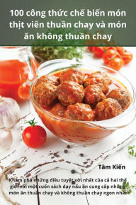 Title: 100 cï¿½ng thức chế biến mï¿½n thịt viï¿½n thuần chay vï¿½ mï¿½n ăn khï¿½ng thuần chay, Author: Tïm Kiến