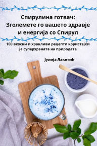 Title: Спирулина готвач: Зголемете го вашето здр
, Author: Јулија Лакетић