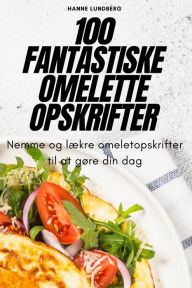Title: 100 Fantastiske Omelette Opskrifter, Author: Hanne Lundberg