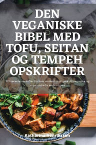 Title: DEN VEGANISKE BIBEL MED TOFU, SEITAN OG TEMPEH OPSKRIFTER, Author: Katharina Henriksson