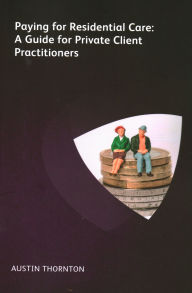 Title: Paying For Residential Care: A Guide For Private Client Practitioners, Author: Austin Thornton