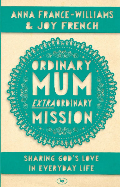 Ordinary Mum, Extraordinary Mission: Sharing God's Love Everyday Life