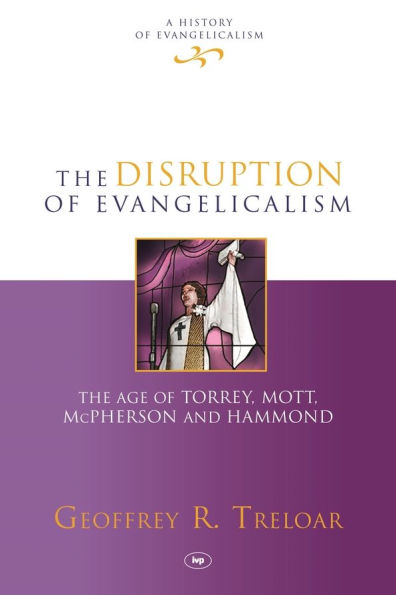 The Disruption of Evangelicalism: The Age of Torrey, Mott, McPherson and Hammond