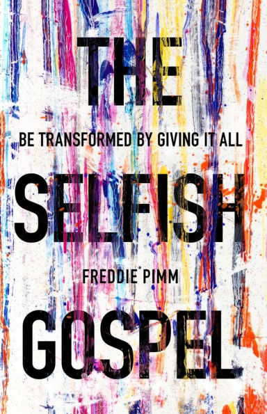The Selfish Gospel: Be Transformed By Giving It All