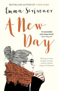 Title: A New Day: Moving On From Hunger, Anxiety, Control, Shame, Anger And Despair, Author: Emma Scrivener