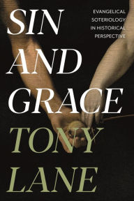 Title: Sin and Grace: Evangelical Soteriology In Historical Perspective, Author: TONY LANE