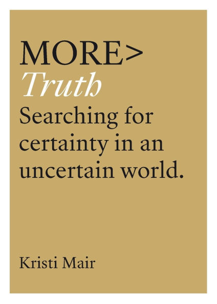 More Truth: Searching for Certainty an Uncertain World