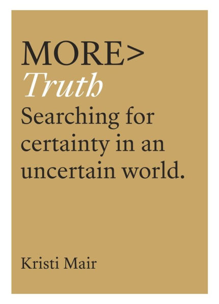 more TRUTH: Searching for Certainty an Uncertain World