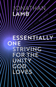 Title: Essentially One: Striving for the Unity God Loves, Author: JONATHAN LAMB