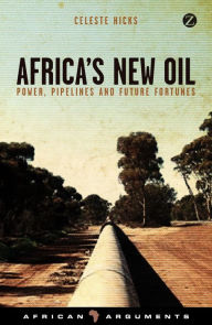 Title: Africa's New Oil: Power, Pipelines and Future Fortunes, Author: Celeste Hicks