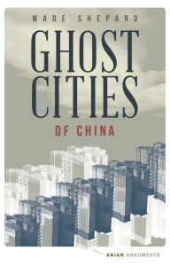 Title: Ghost Cities of China: The Story of Cities without People in the World's Most Populated Country, Author: Wade Shepard