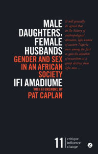 Title: Male Daughters, Female Husbands: Gender and Sex in an African Society, Author: Ifi Amadiume