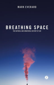 Title: Breathing Space: The Natural and Unnatural History of Air, Author: Mark Everard