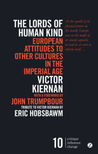 Title: The Lords of Human Kind: European Attitudes to Other Cultures in the Imperial Age, Author: Victor Kiernan