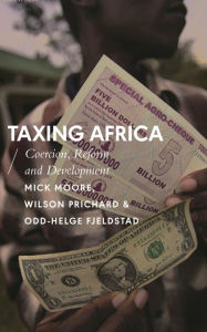 Title: Taxing Africa: Coercion, Reform and Development, Author: Mick Moore