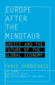 Title: Europe after the Minotaur: Greece and the Future of the Global Economy, Author: Yanis Varoufakis