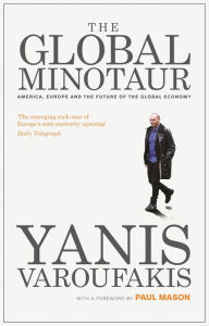 Title: The Global Minotaur: America, Europe and the Future of the World Economy, Author: Yanis Varoufakis