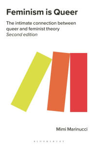 Title: Feminism is Queer: The Intimate Connection between Queer and Feminist Theory, Author: Mimi Marinucci