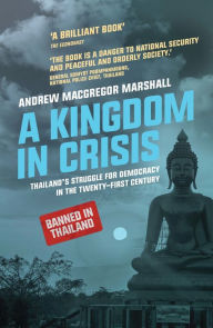 Title: A Kingdom in Crisis: Thailand's Struggle for Democracy in the Twenty-First Century, Author: Andrew MacGregor Marshall
